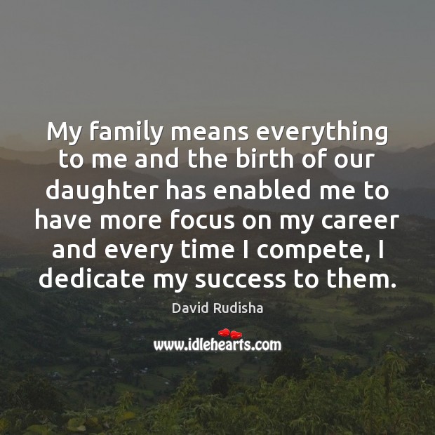My family means everything to me and the birth of our daughter David Rudisha Picture Quote