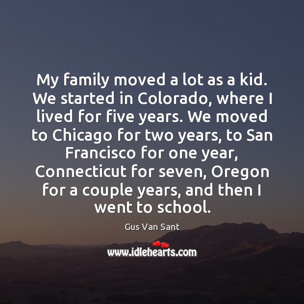 My family moved a lot as a kid. We started in Colorado, Gus Van Sant Picture Quote