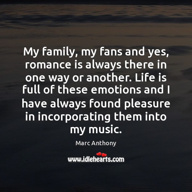 My family, my fans and yes, romance is always there in one Marc Anthony Picture Quote