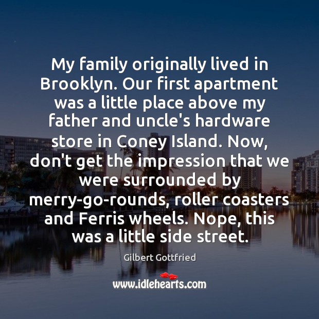 My family originally lived in Brooklyn. Our first apartment was a little Gilbert Gottfried Picture Quote