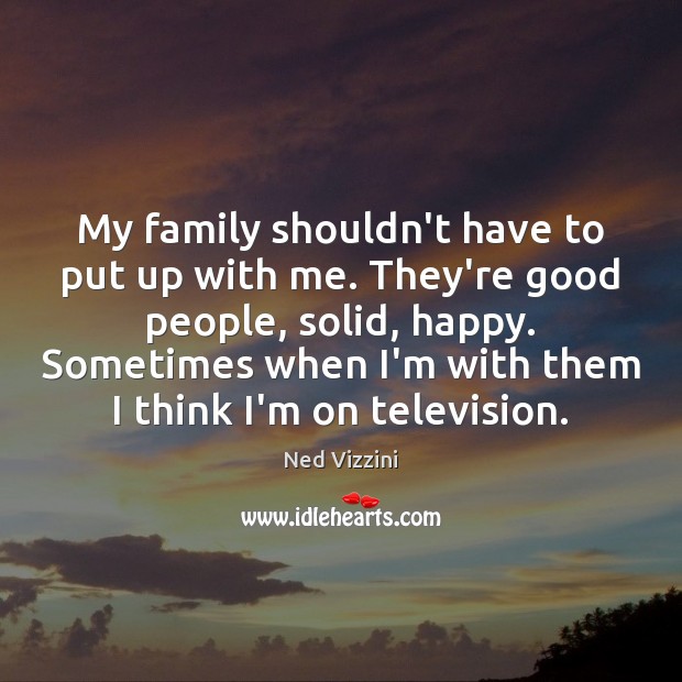 My family shouldn’t have to put up with me. They’re good people, Ned Vizzini Picture Quote