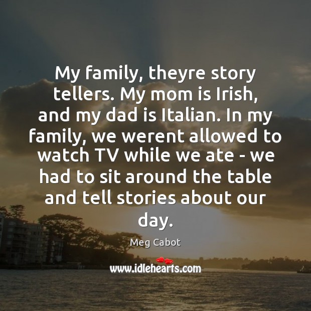 My family, theyre story tellers. My mom is Irish, and my dad Meg Cabot Picture Quote