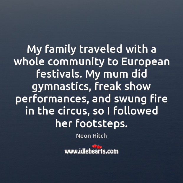 My family traveled with a whole community to European festivals. My mum Neon Hitch Picture Quote