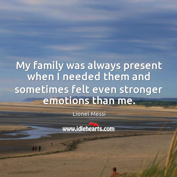My family was always present when I needed them and sometimes felt Image