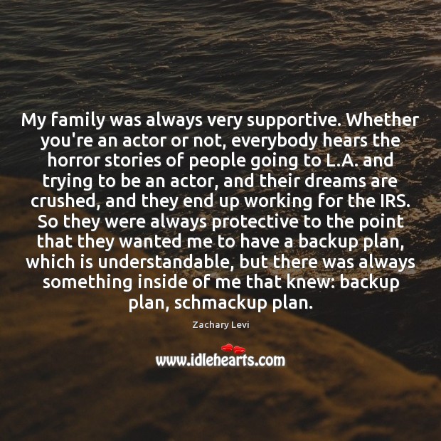 My family was always very supportive. Whether you’re an actor or not, Zachary Levi Picture Quote