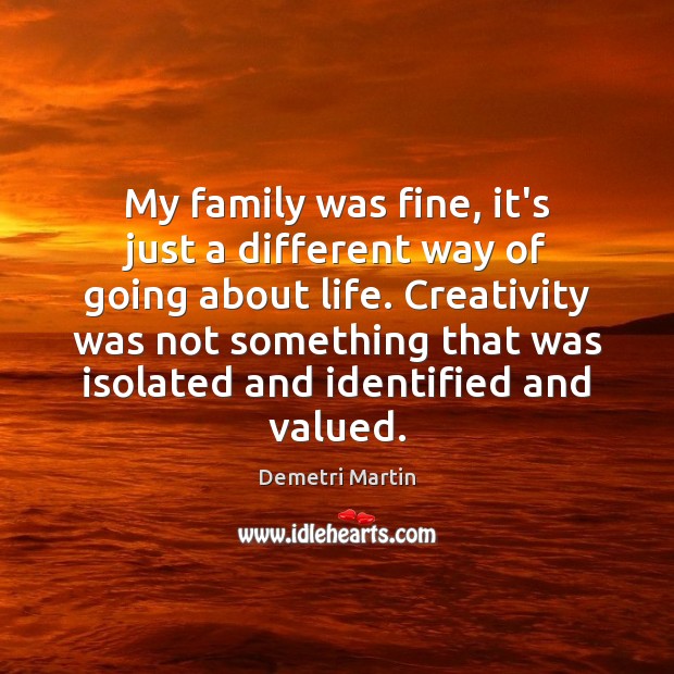 My family was fine, it’s just a different way of going about Demetri Martin Picture Quote