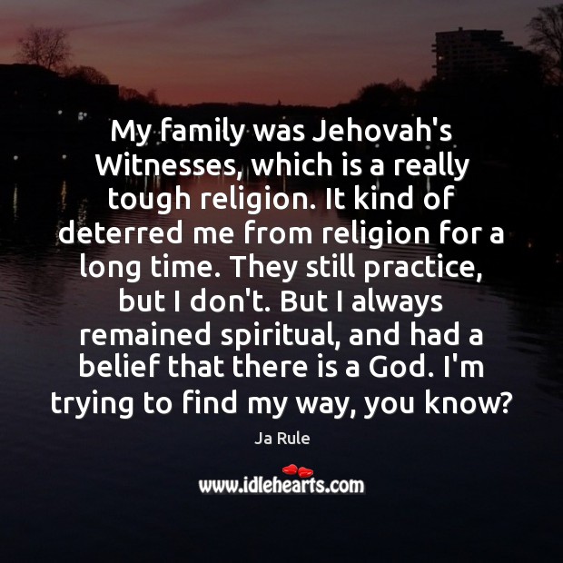 My family was Jehovah’s Witnesses, which is a really tough religion. It Ja Rule Picture Quote