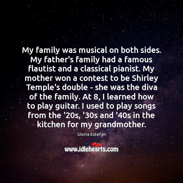 My family was musical on both sides. My father’s family had a Gloria Estefan Picture Quote