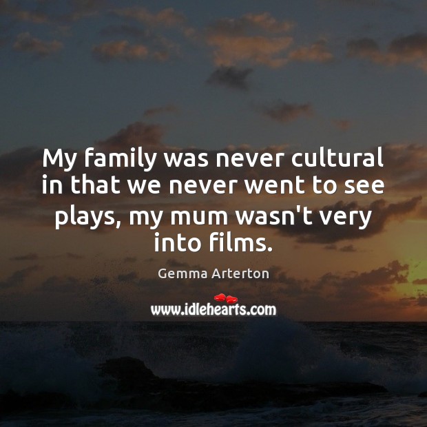 My family was never cultural in that we never went to see Image