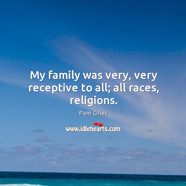 My family was very, very receptive to all; all races, religions. Image