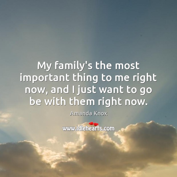 My family’s the most important thing to me right now, and I Amanda Knox Picture Quote