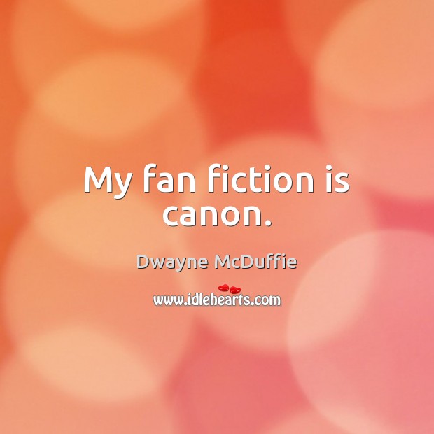 My fan fiction is canon. Dwayne McDuffie Picture Quote