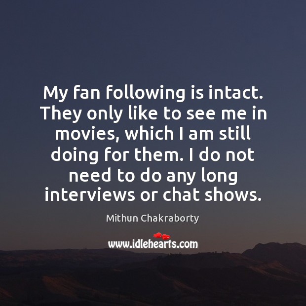 My fan following is intact. They only like to see me in Mithun Chakraborty Picture Quote