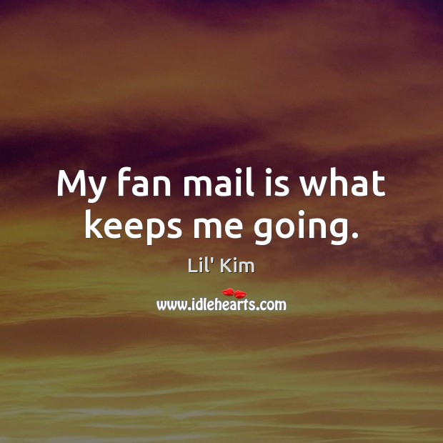 My fan mail is what keeps me going. Lil’ Kim Picture Quote