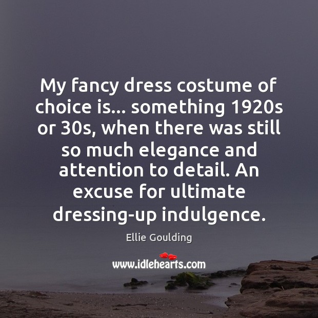 My fancy dress costume of choice is… something 1920s or 30s, when Ellie Goulding Picture Quote