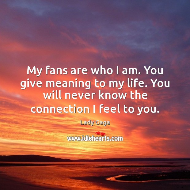 My fans are who I am. You give meaning to my life. Image