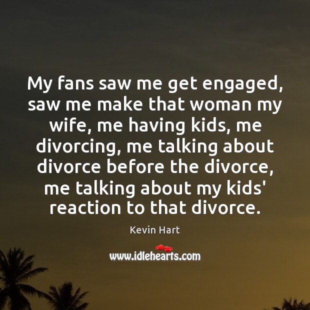 My fans saw me get engaged, saw me make that woman my Divorce Quotes Image