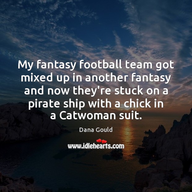 My fantasy football team got mixed up in another fantasy and now Dana Gould Picture Quote