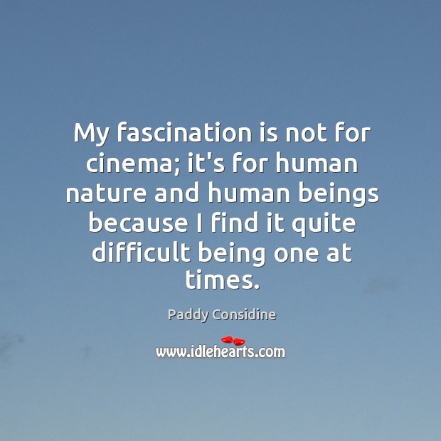 My fascination is not for cinema; it’s for human nature and human Paddy Considine Picture Quote