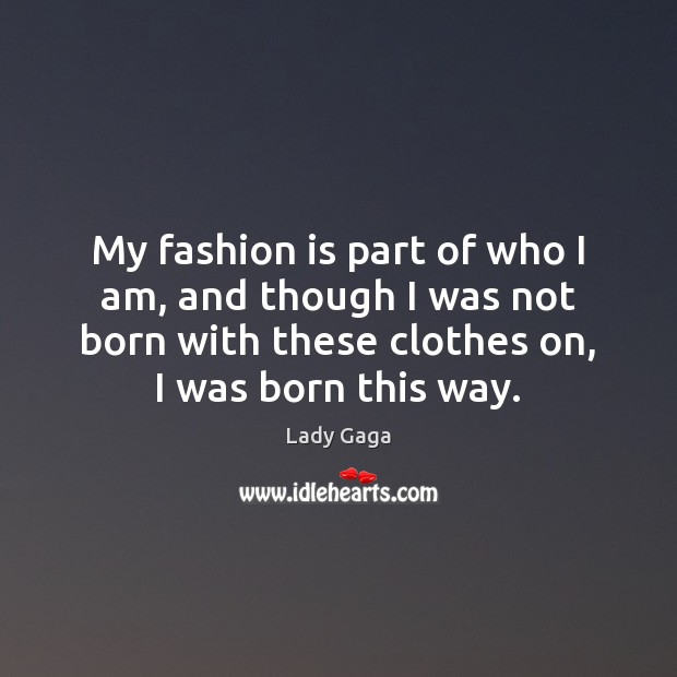 My fashion is part of who I am, and though I was Lady Gaga Picture Quote