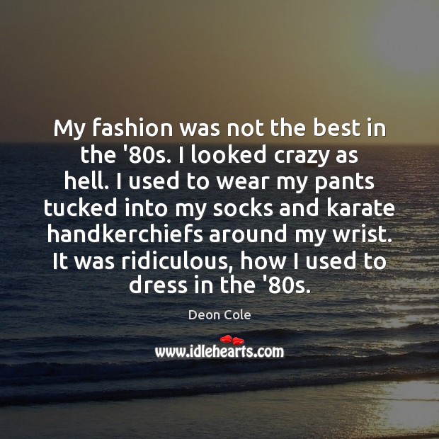 My fashion was not the best in the ’80s. I looked Image
