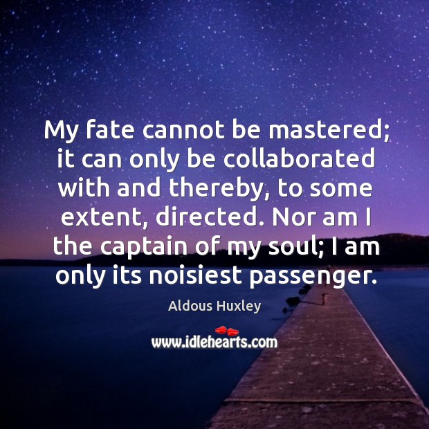 My fate cannot be mastered; it can only be collaborated with and thereby, to some Image