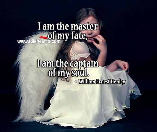 I am the master of my fate. William Ernest Henley Picture Quote