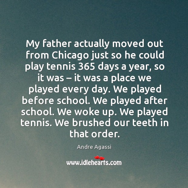 My father actually moved out from chicago just so he could play tennis 365 days a year Image