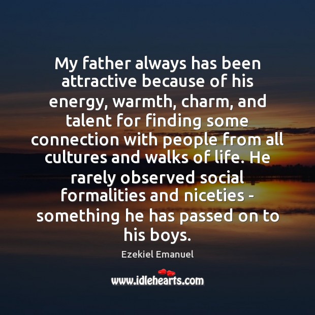 My father always has been attractive because of his energy, warmth, charm, Image