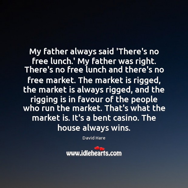 My father always said ‘There’s no free lunch.’ My father was David Hare Picture Quote