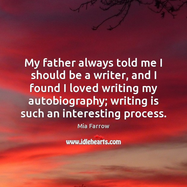 My father always told me I should be a writer, and I Writing Quotes Image