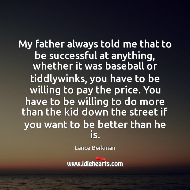 My father always told me that to be successful at anything, whether Lance Berkman Picture Quote