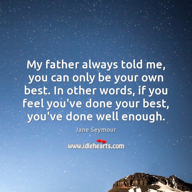 My father always told me, you can only be your own best. Jane Seymour Picture Quote