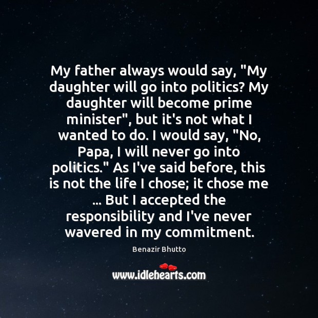 My father always would say, “My daughter will go into politics? My Benazir Bhutto Picture Quote