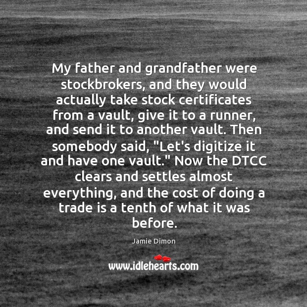 My father and grandfather were stockbrokers, and they would actually take stock Jamie Dimon Picture Quote
