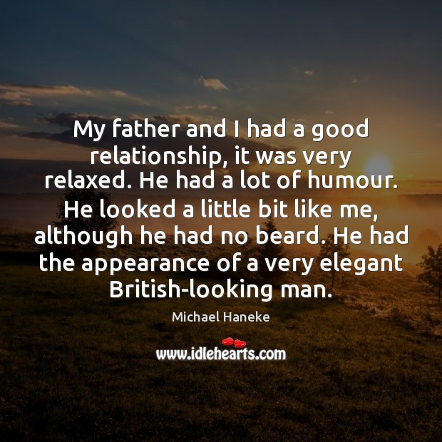 My father and I had a good relationship, it was very relaxed. Michael Haneke Picture Quote