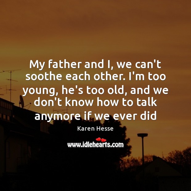 My father and I, we can’t soothe each other. I’m too young, Karen Hesse Picture Quote