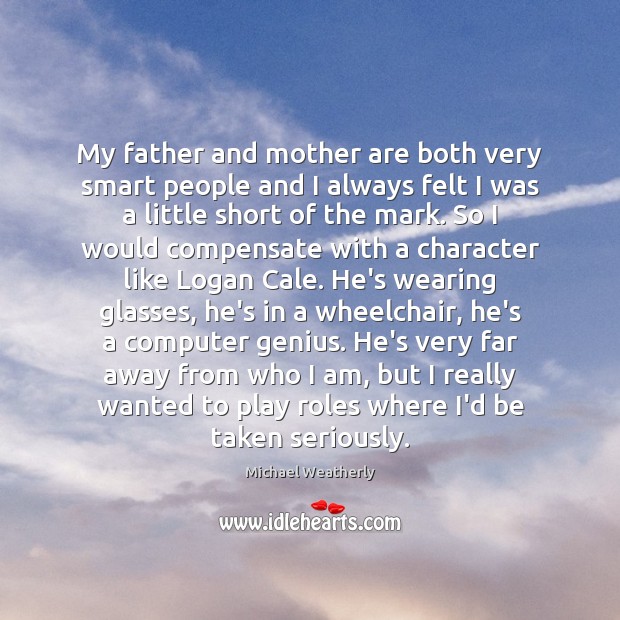 My father and mother are both very smart people and I always Michael Weatherly Picture Quote