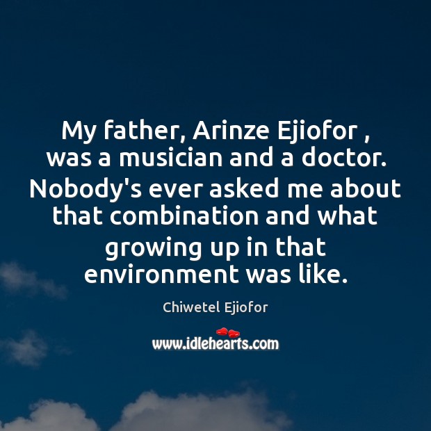My father, Arinze Ejiofor , was a musician and a doctor. Nobody’s ever Chiwetel Ejiofor Picture Quote
