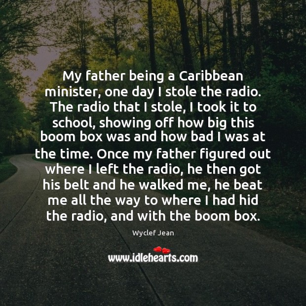 My father being a Caribbean minister, one day I stole the radio. Wyclef Jean Picture Quote