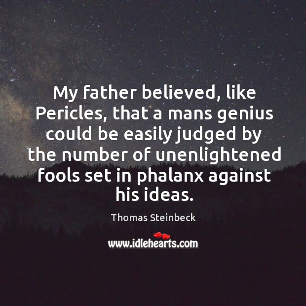 My father believed, like Pericles, that a mans genius could be easily Thomas Steinbeck Picture Quote