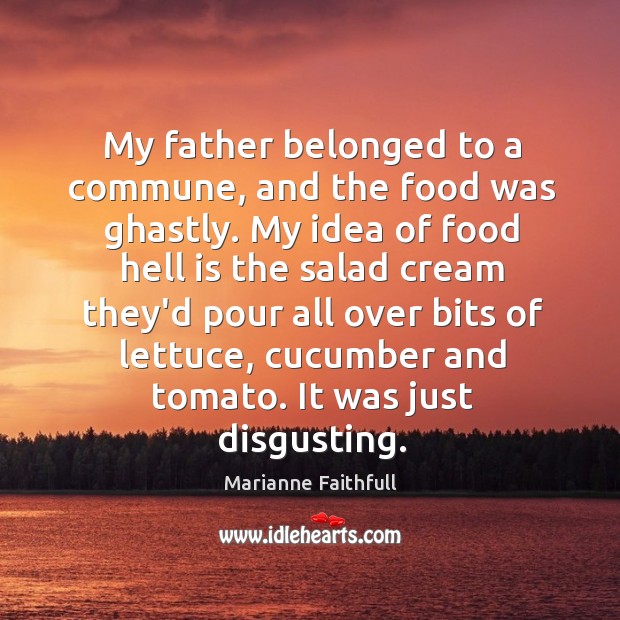 My father belonged to a commune, and the food was ghastly. My Image