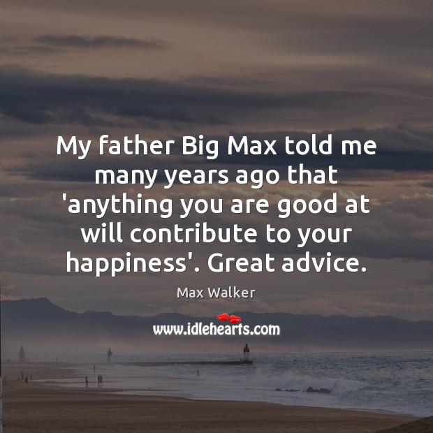 My father Big Max told me many years ago that ‘anything you Max Walker Picture Quote