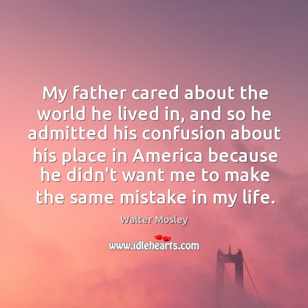 My father cared about the world he lived in, and so he Walter Mosley Picture Quote