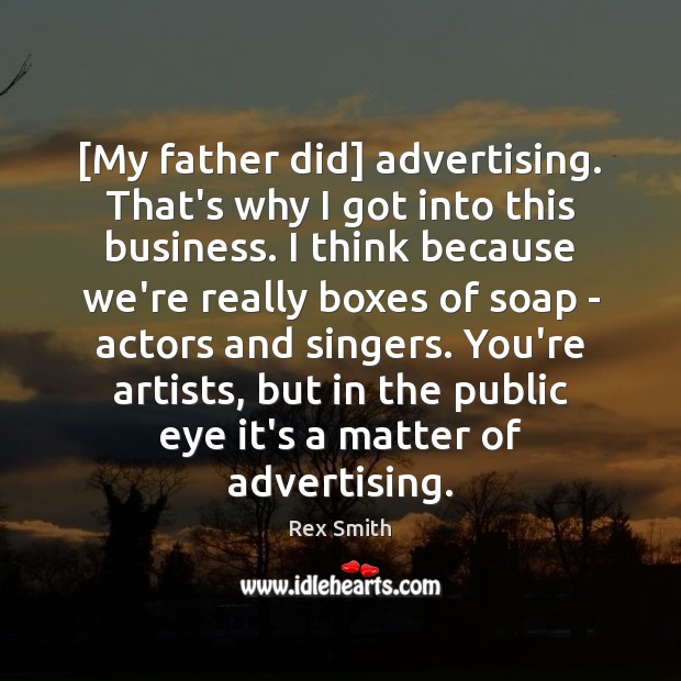 [My father did] advertising. That’s why I got into this business. I Rex Smith Picture Quote