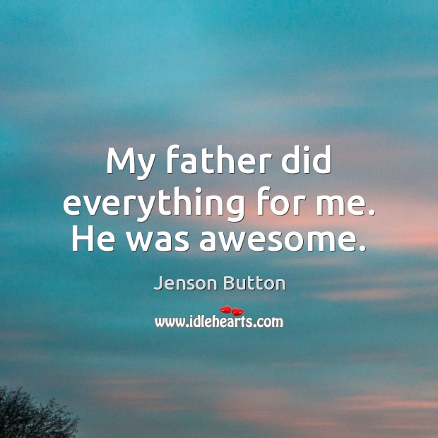 My father did everything for me. He was awesome. Jenson Button Picture Quote