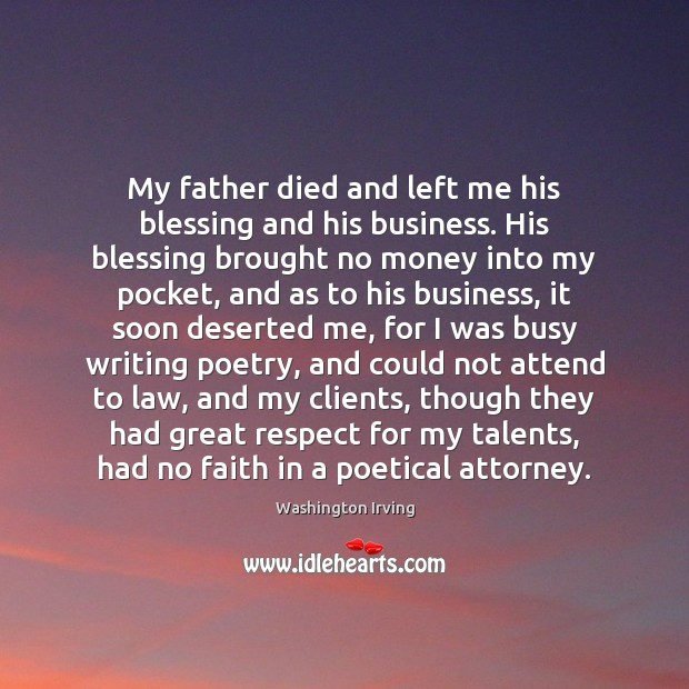 My father died and left me his blessing and his business. His Washington Irving Picture Quote