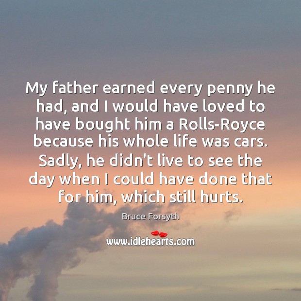 My father earned every penny he had, and I would have loved Image