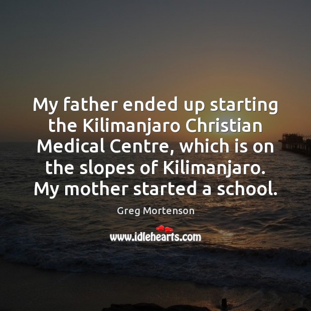 My father ended up starting the Kilimanjaro Christian Medical Centre, which is Medical Quotes Image
