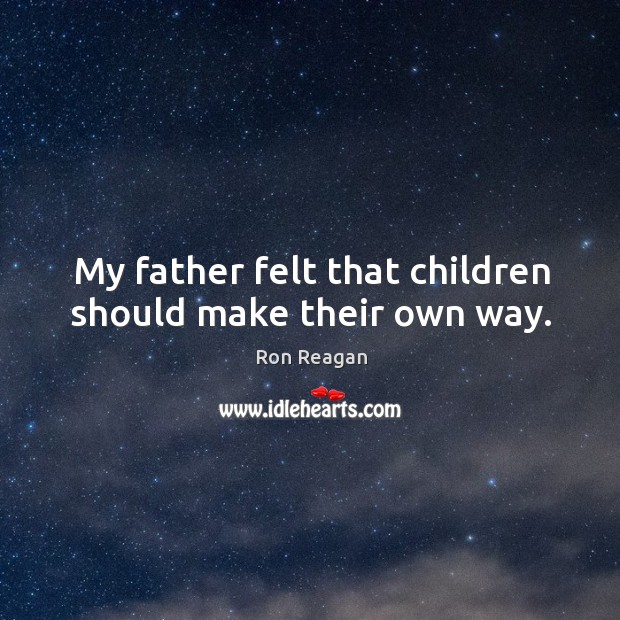 My father felt that children should make their own way. Ron Reagan Picture Quote